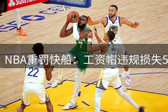 NBA重罚快船：工资帽违规损失5首轮签，老板遭禁一年
