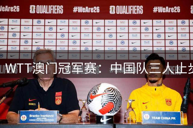 WTT澳门冠军赛：中国队三人止步首轮-国际在线